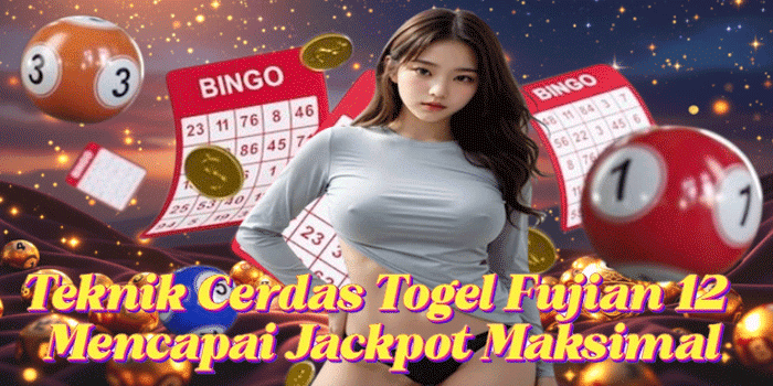 Teknik Cerdas Togel Fujian 12 Mencapai Jackpot Maksimal